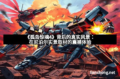 《孤岛惊魂4》背后的真实风景：在尼泊尔实景取材的震撼体验